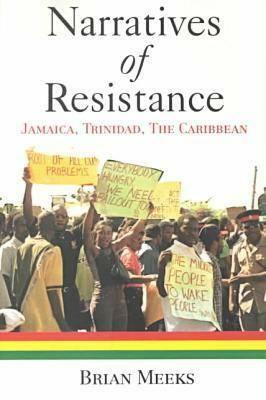 Narratives of Resistance: Jamaica, Trinidad, the Caribbean by Brian Meeks