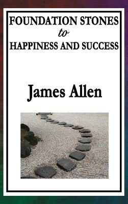 Foundation Stones to Happiness and Success by James Allen