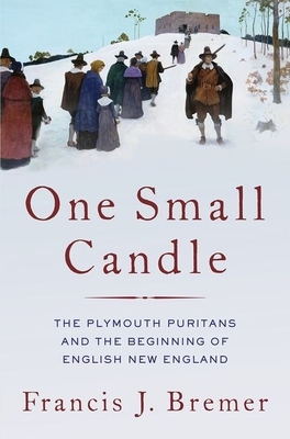 One Small Candle: The Plymouth Puritans and the Beginning of English New England by Francis J. Bremer