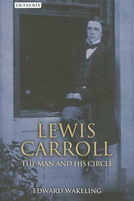 Lewis Carroll: The Man and his Circle by Edward Wakeling