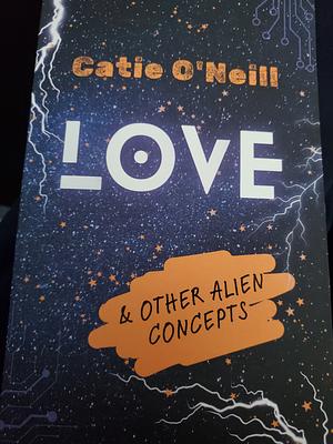 Love and Other Alien Concepts by Catie O'Neill