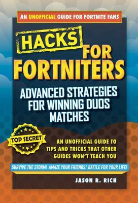 Hacks for Fortniters: Advanced Strategies for Winning Duos Matches: An Unofficial Guide to Tips and Tricks That Other Guides Won't Teach You by Jason R. Rich