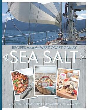 Sea Salt: Recipes from the West Coast Galley by Hilary Malone, Lorna Malone, Alison Malone Eathorne