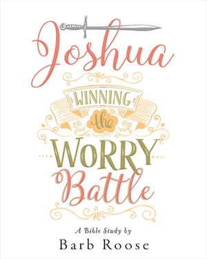 Joshua - Women's Bible Study Participant Workbook: Winning the Worry Battle by Barb Roose