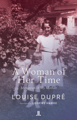 A Woman of Her Time: Memories of My Mother by Louise Dupre