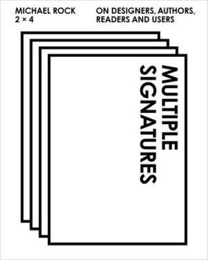 Multiple Signatures: On Designers, Authors, Readers and Users by Susan Sellers, Georgie Stout, Mark Wigley, Rick Poynor, Michael Rock