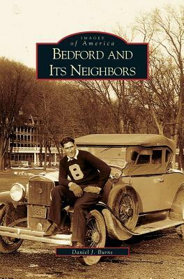 Bedford and Its Neighbors by Daniel J. Burns