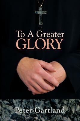 To a Greater Glory by Peter Gartland