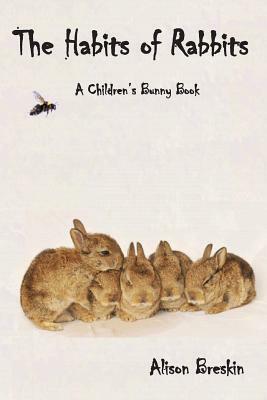 The Habits of Rabbits: A Children's Bunny Book by Alison Breskin