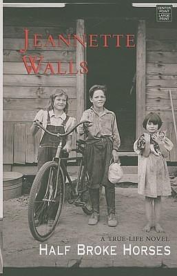 Half Broke Horses: A True-life Novel by Jeannette Walls, Jeannette Walls
