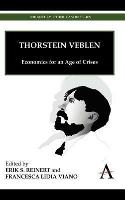 Thorstein Veblen: Economics for an Age of Crises by Francesca L. Viano, Erik S. Reinert