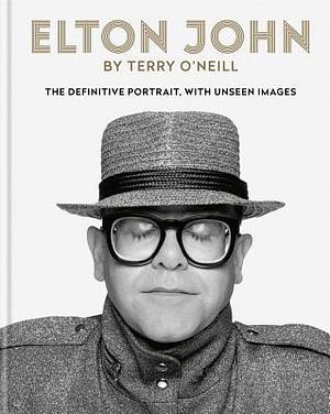 Elton John by Terry O'Neill: The definitive portrait with unseen images by Terry O'Neill, Terry O'Neill