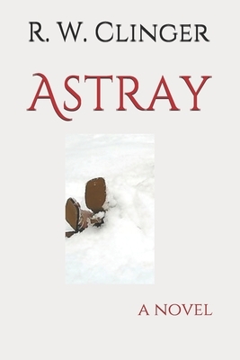 Astray: A Thriller by R.W. Clinger