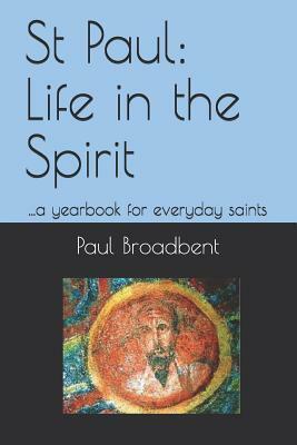 St Paul: Life in the Spirit: ...a Yearbook for Everyday Saints by Paul Broadbent