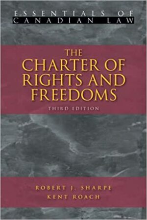 The Charter Of Rights And Freedoms by Robert J. Sharpe, Kent Roach