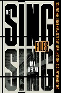 The Sing Sing Files: One Journalist, Six Innocent Men, and a Twenty-Year Fight for Justice by Dan Slepian