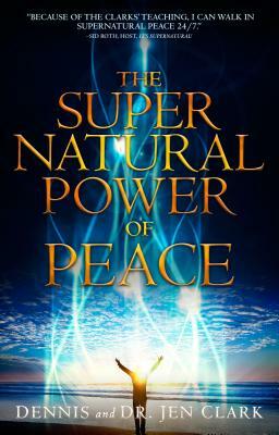 The Supernatural Power of Peace by Dennis Clark, Jennifer Clark