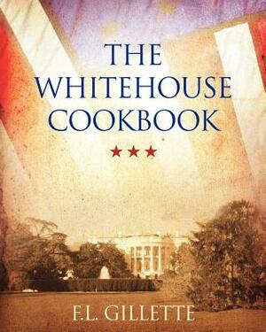 The Whitehouse Cookbook by F. L. Gillette