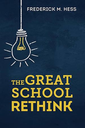 The Great School Rethink by Frederick M. Hess