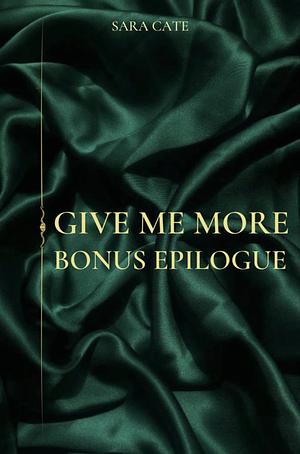 Give Me More: Bonus Epilogue by Sara Cate