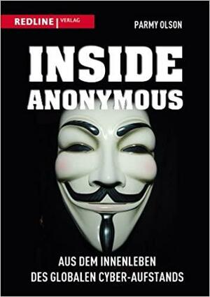 Inside Anonymous: Aus dem Innenleben des globalen Cyber-Aufstands by Parmy Olson