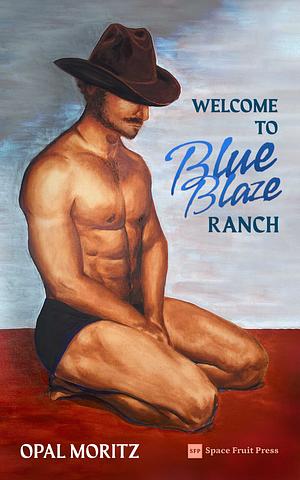 Welcome to Blue Blaze Ranch: An Alpha/Beta MM Omegaverse Romance by Opal Moritz