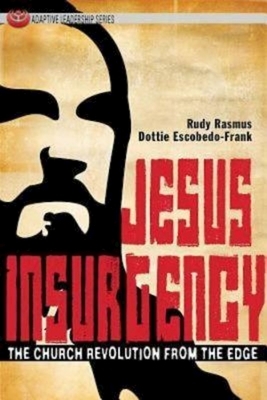 Jesus Insurgency: The Church Revolution from the Edge by Rudy Rasmus, Dottie Escobedo-Frank