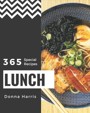 365 Special Lunch Recipes: Make Cooking at Home Easier with Lunch Cookbook! by Donna Harris