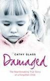 Damaged: The Heartbreaking True Story Child by Cathy Glass