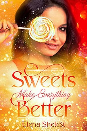 Sweets Make Everything Better by Elena Shelest