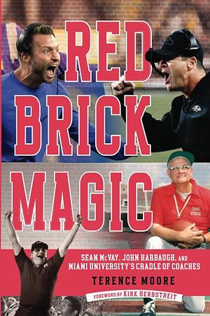 Red Brick Magic: Sean Mcvay, John Harbaugh and Miami University's Cradle of Coaches by Terence Moore