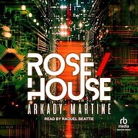 Rose House by Arkady Martine