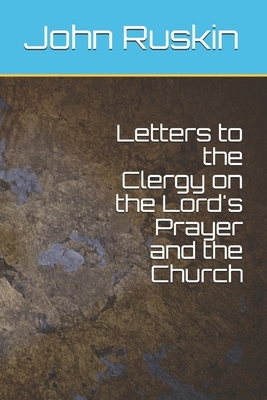 Letters to the Clergy on the Lord's Prayer and the Church by John Ruskin