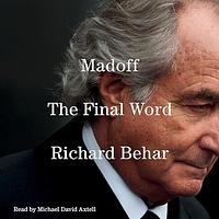 Madoff: The Final Word by Richard Behar