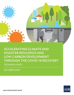 Accelerating Climate and Disaster Resilience and Low-Carbon Development through the COVID-19 Recovery: Technical Note by Asian Development Bank