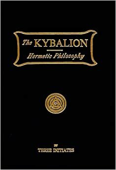 Kybalion: A Study of the Hermetic Philosophy of Ancient Egypt and Greece by Three Initiates