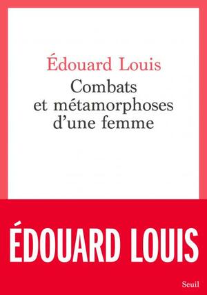Combats et métamorphoses d'une femme by Édouard Louis