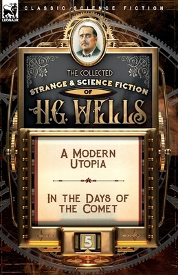 The Collected Strange & Science Fiction of H. G. Wells: Volume 5-A Modern Utopia & In the Days of the Comet by H.G. Wells