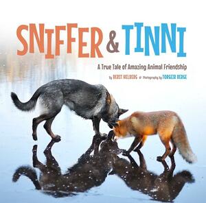 Sniffer & Tinni: A True Tale of Amazing Animal Friendship by Berit Helberg, Torgeir Berge