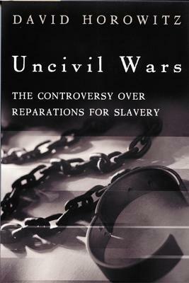 Uncivil Wars: The Controversy Over Reparations for Slavery by David Horowitz