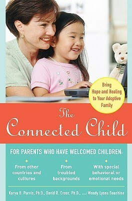 The Connected Child: Bring Hope and Healing to Your Adoptive Family by Karyn B. Purvis