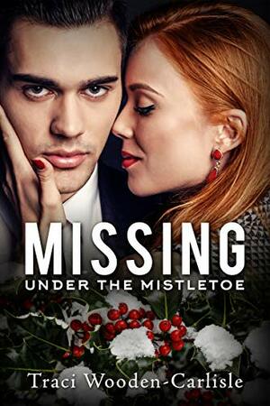 Missing Under the Mistletoe by Traci Wooden-Carlisle