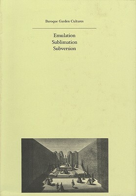 Baroque Garden Cultures: Emulation, Sublimation, Subversion by Michel Conan