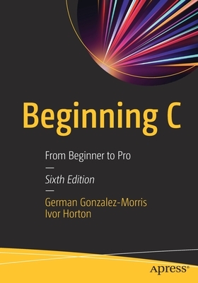 Beginning C: From Beginner to Pro by German Gonzalez-Morris, Ivor Horton