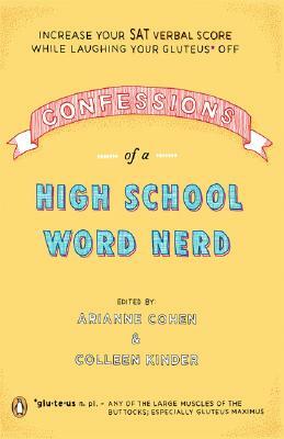 Confessions of a High School Word Nerd: Increase Your SAT Verbal Score While Laughing Your Gluteus Off by Colleen Kinder, Arianne Cohen