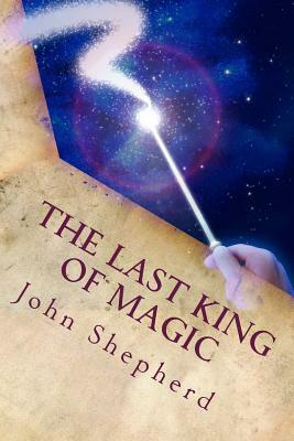 The Last King Of Magic by John Shepherd