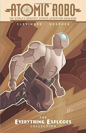 Atomic Robo: The Everything Explodes Collection by Brian Clevinger, Scott Wegener