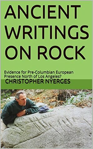ANCIENT WRITINGS ON ROCK: Evidence for Pre-Columbian European Presence North of Los Angeles? by Christopher Nyerges