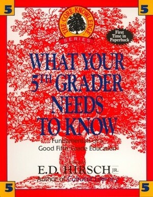 What Your Fifth Grader Needs to Know: Fundamentals of a Good Fifth-Grade Education by E.D. Hirsch Jr.