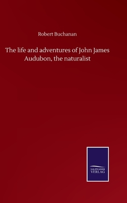 The life and adventures of John James Audubon, the naturalist by Robert Buchanan